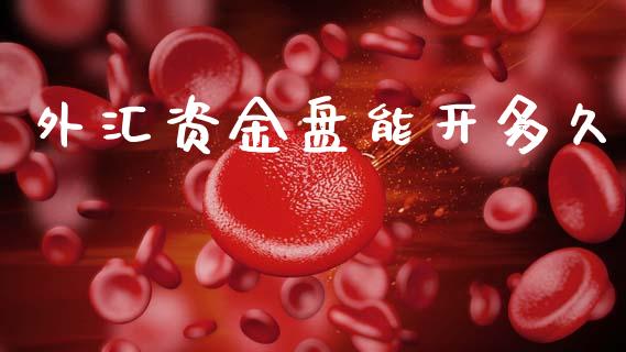 外汇资金盘能开多久_https://cj004.lansai.wang_全球市场_第1张