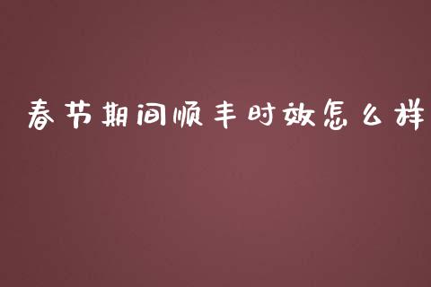 春节期间顺丰时效怎么样_金融监管_第1张_期货开户_金融监管_外汇交易_债券资讯_全球市场_财经新闻 春节期间顺丰时效怎么样_https://cj004.lansai.wang_金融监管_第1张