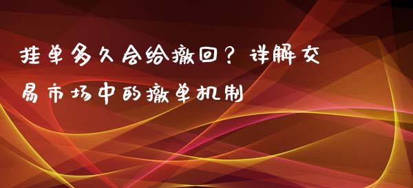 挂单多久会给撤回？详解交易市场中的撤单机制_https://cj004.lansai.wang_财经新闻_第1张
