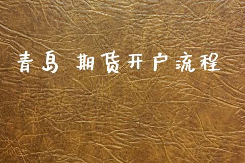 青岛 期货开户流程_https://cj004.lansai.wang_金融监管_第1张