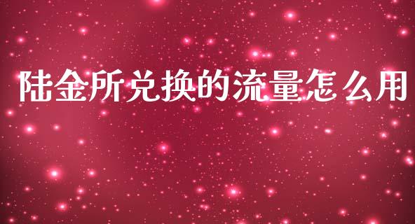 陆金所兑换的流量怎么用_https://cj004.lansai.wang_期货开户_第1张