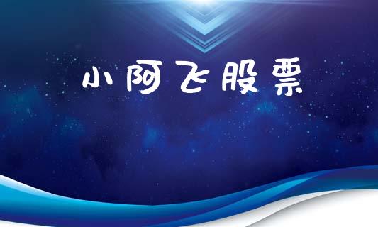 小阿飞股票_https://cj004.lansai.wang_财经新闻_第1张
