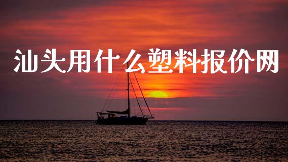 汕头用什么塑料报价网_https://cj004.lansai.wang_财经新闻_第1张