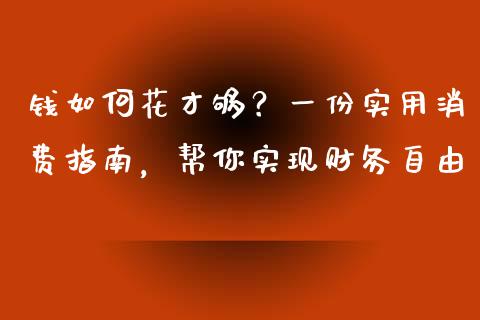 钱如何花才够？一份实用消费指南，帮你实现财务自由_https://cj004.lansai.wang_期货开户_第1张