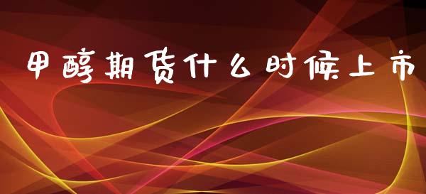 甲醇期货什么时候上市_https://cj004.lansai.wang_金融监管_第1张