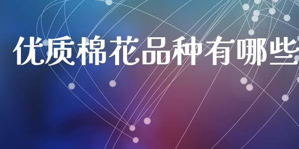 优质棉花品种有哪些_https://cj004.lansai.wang_外汇交易_第1张