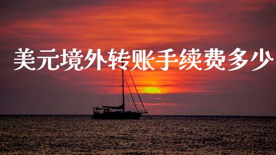 美元境外转账手续费多少_https://cj004.lansai.wang_债券资讯_第1张