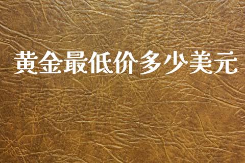 黄金最低价多少美元_https://cj004.lansai.wang_金融监管_第1张
