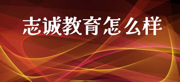 志诚教育怎么样_https://cj004.lansai.wang_金融监管_第1张
