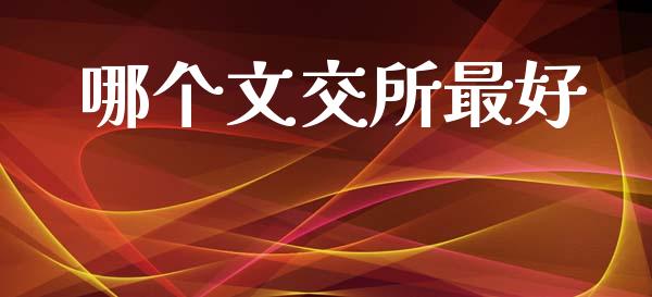 哪个文交所最好_https://cj004.lansai.wang_全球市场_第1张