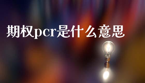 期权pcr是什么意思_https://cj004.lansai.wang_金融监管_第1张