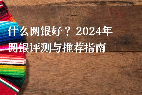 什么网银好？ 2024年网银评测与推荐指南_https://cj004.lansai.wang_外汇交易_第1张