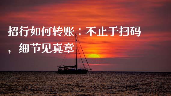 招行如何转账：不止于扫码，细节见真章_https://cj004.lansai.wang_财经新闻_第1张