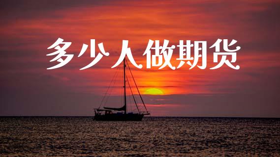 多少人做期货_https://cj004.lansai.wang_全球市场_第1张