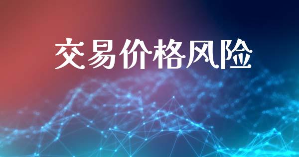 交易价格风险_https://cj004.lansai.wang_期货开户_第1张