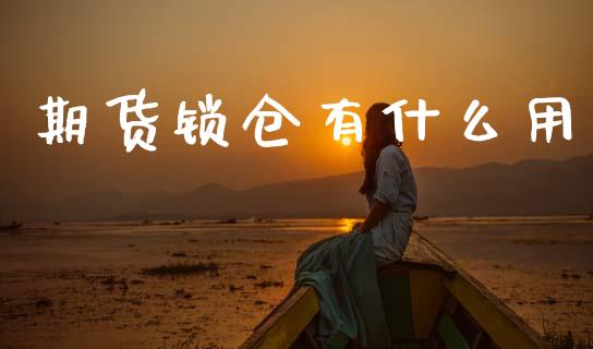 期货锁仓有什么用_https://cj004.lansai.wang_全球市场_第1张