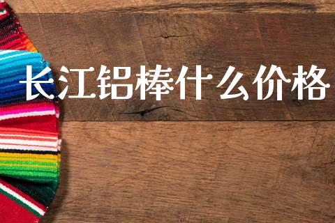 长江铝棒什么价格_https://cj004.lansai.wang_外汇交易_第1张