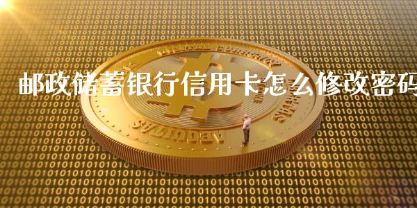 邮政储蓄银行信用卡怎么修改密码_https://cj004.lansai.wang_期货开户_第1张