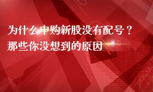 为什么申购新股没有配号？那些你没想到的原因_https://cj004.lansai.wang_外汇交易_第1张