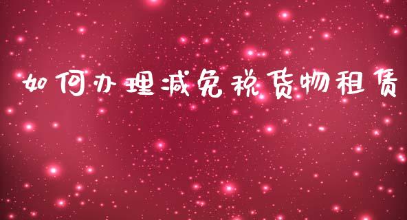 如何办理减免税货物租赁_https://cj004.lansai.wang_外汇交易_第1张