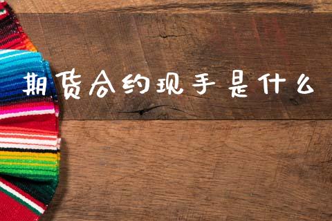 期货合约现手是什么_https://cj004.lansai.wang_金融监管_第1张