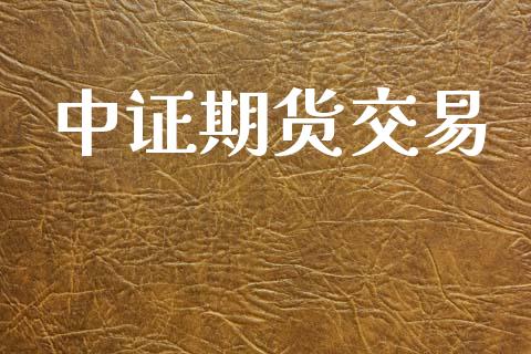 中证期货交易_https://cj004.lansai.wang_期货开户_第1张