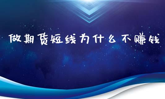 做期货短线为什么不赚钱_https://cj004.lansai.wang_债券资讯_第1张