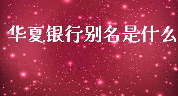 华夏银行别名是什么_https://cj004.lansai.wang_全球市场_第1张
