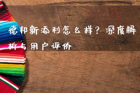德邦新添利怎么样？深度解析与用户评价_https://cj004.lansai.wang_金融监管_第1张