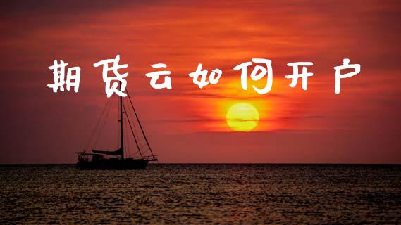 期货云如何开户_https://cj004.lansai.wang_外汇交易_第1张