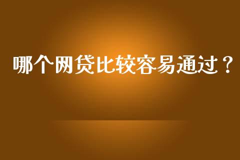 哪个网贷比较容易通过？_https://cj004.lansai.wang_外汇交易_第1张