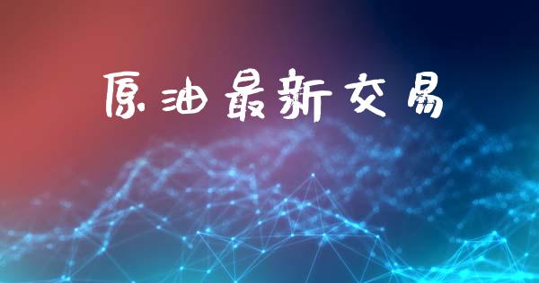 原油最新交易_https://cj004.lansai.wang_金融监管_第1张